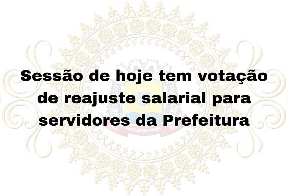 Sessão tem votação de reajuste salarial para servidores da Prefeitura